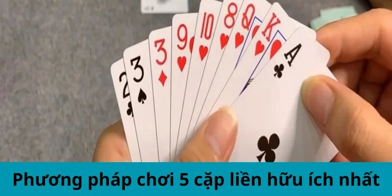 Phương pháp chơi 5 cặp liền hữu ích nhất